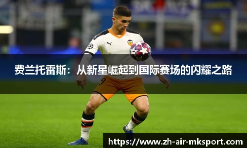 费兰托雷斯:从新星崛起到国际赛场的闪耀之路