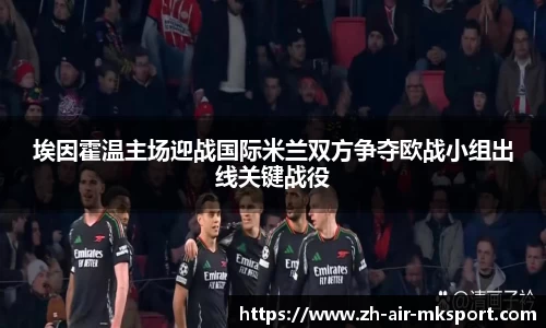 埃因霍温主场迎战国际米兰双方争夺欧战小组出线关键战役