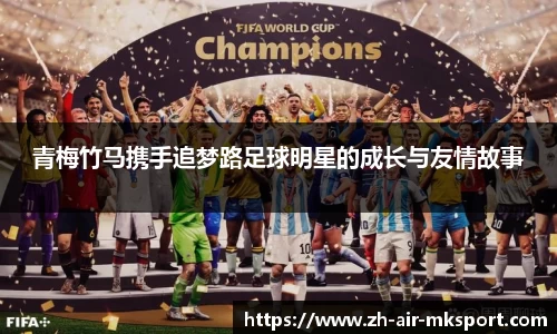 青梅竹马携手追梦路足球明星的成长与友情故事