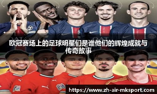 欧冠赛场上的足球明星们是谁他们的辉煌成就与传奇故事