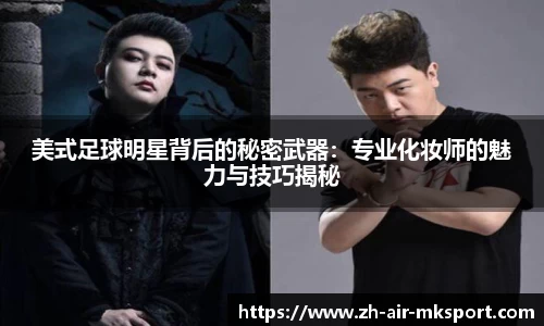 美式足球明星背后的秘密武器:专业化妆师的魅力与技巧揭秘