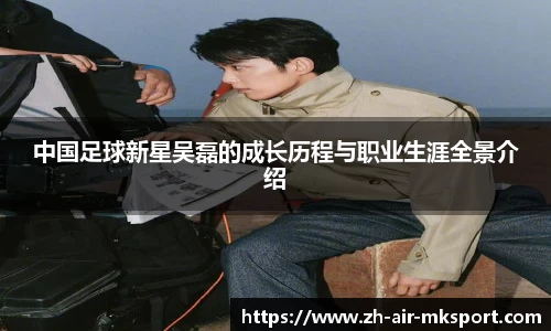 中国足球新星吴磊的成长历程与职业生涯全景介绍